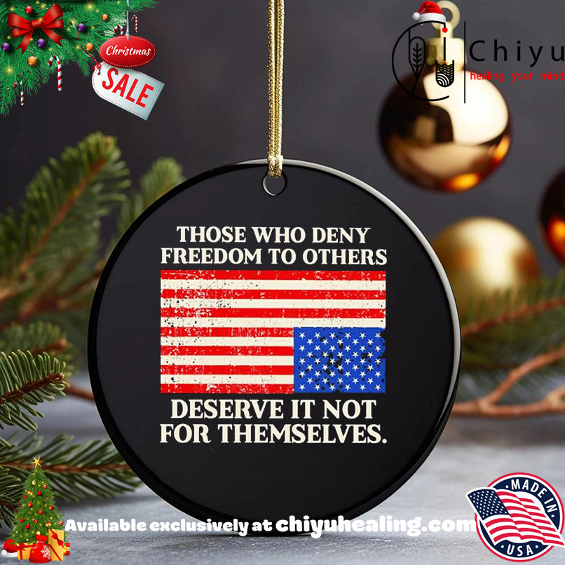 Those who deny freedom to others deserve it not for themselves USA flag shirt, Hoodie, Sweatshirt, Poster Canvas, Mug, Ornaments