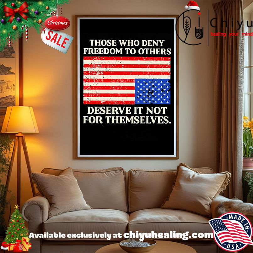 Those who deny freedom to others deserve it not for themselves USA flag shirt, Hoodie, Sweatshirt, Poster Canvas, Mug, Ornaments