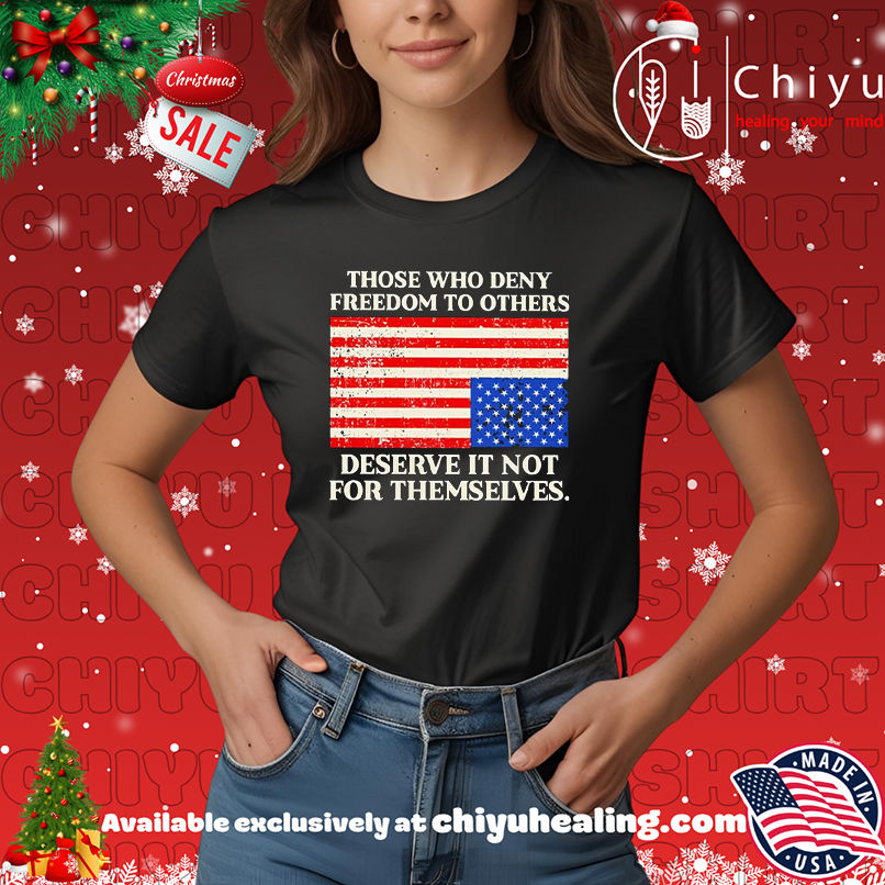 Those who deny freedom to others deserve it not for themselves USA flag shirt, Hoodie, Sweatshirt, Poster Canvas, Mug, Ornaments