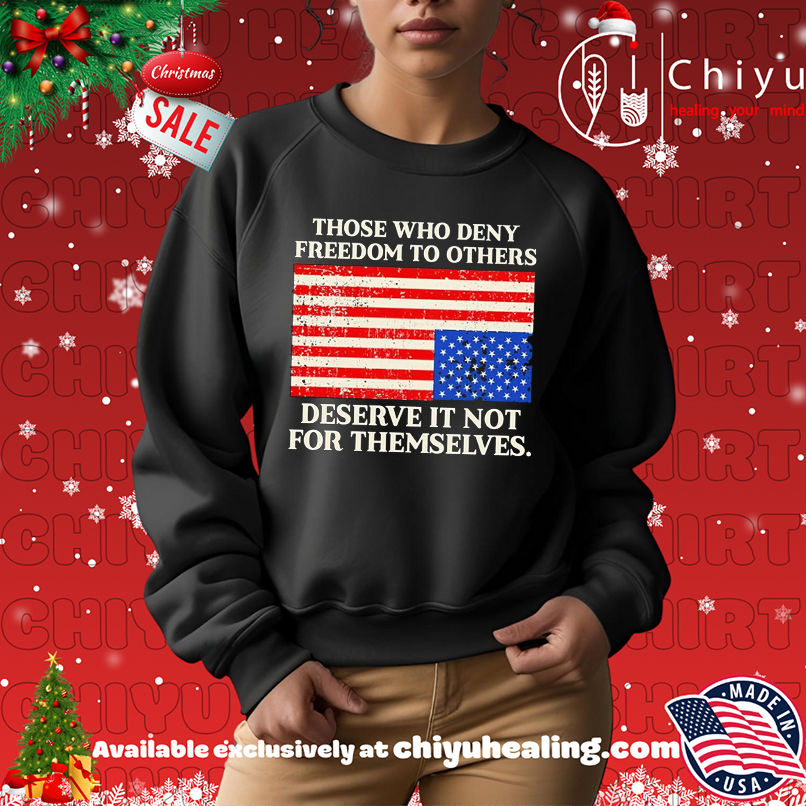 Those who deny freedom to others deserve it not for themselves USA flag shirt Those who deny freedom to others deserve it not for themselves USA flag shirt