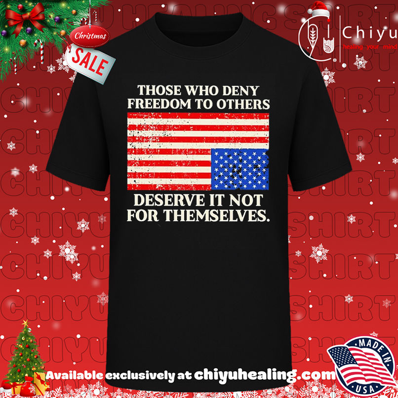 Those who deny freedom to others deserve it not for themselves USA flag shirt, Hoodie, Sweatshirt, Poster Canvas, Mug, Ornaments