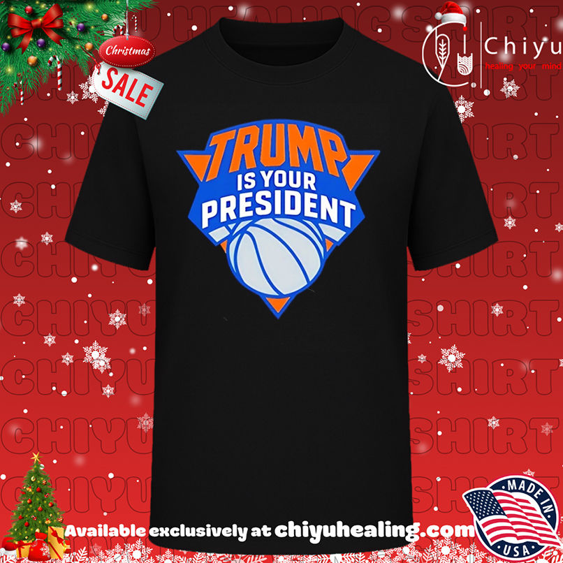Trump Is Your President Ny Knicks Logo shirt, Hoodie, Sweatshirt, Poster Canvas, Mug, Ornaments