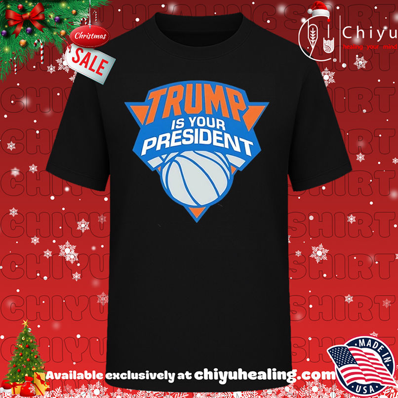 Trump is your President New York Knicks Logo shirt, Hoodie, Sweatshirt, Poster Canvas, Mug, Ornaments