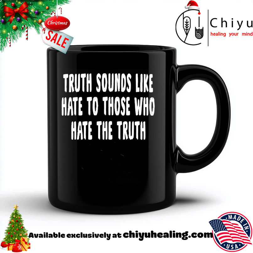 Truth Sounds Like Hate To Those Who Hate The Truth shirt, Hoodie, Sweatshirt, Poster Canvas, Mug, Ornaments