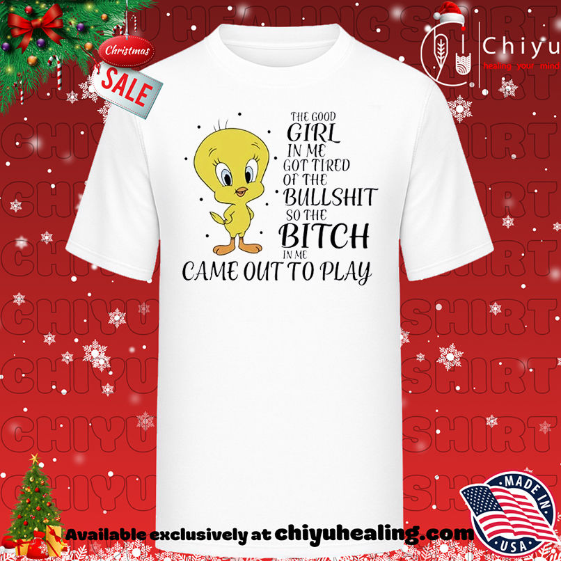 Tweety the good girl in me got tired of the bullshit so the bitch T-shirt, Hoodie, Sweatshirt, Poster Canvas, Mug, Ornaments