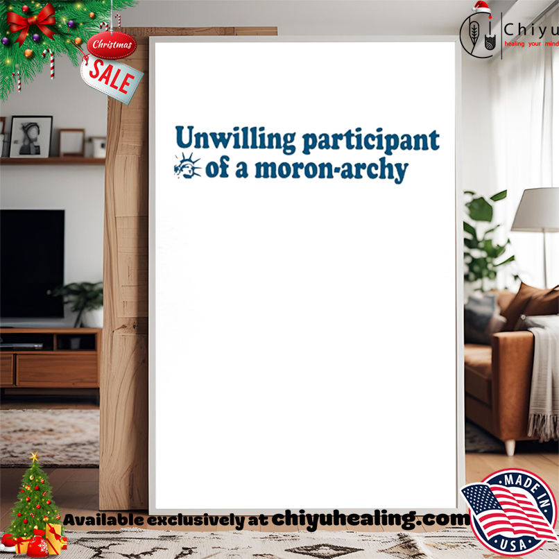 Unwilling participant of a moron-archy shirt, Hoodie, Sweatshirt, Poster Canvas, Mug, Ornaments