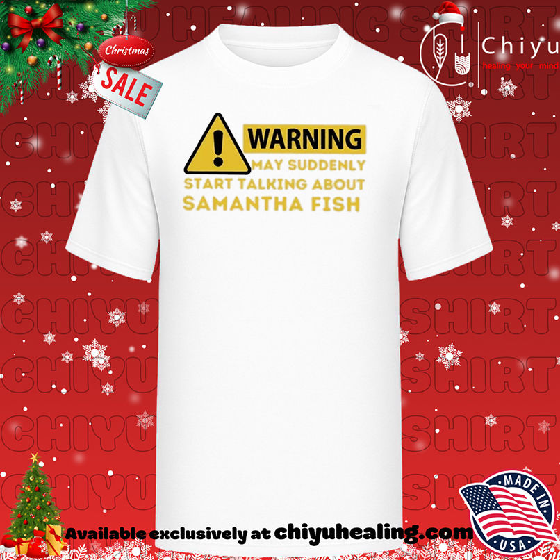 Warning May Suddenly Start Talking About Samantha Fish T-shirt, Hoodie, Sweatshirt, Poster Canvas, Mug, Ornaments