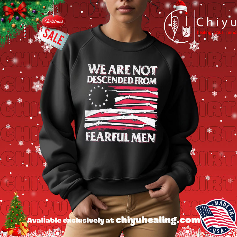 We Are Not Descended From Fearful Men Betsy Ross Flag shirt We Are Not Descended From Fearful Men Betsy Ross Flag shirt