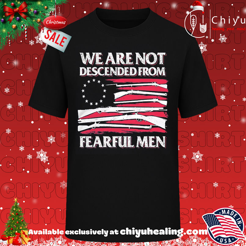 We Are Not Descended From Fearful Men Betsy Ross Flag shirt, Hoodie, Sweatshirt, Poster Canvas, Mug, Ornaments