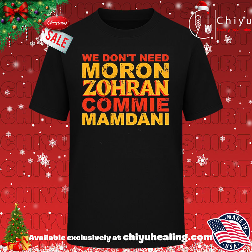 We Don't Need Moron Zohran Commie Mamdani shirt, Hoodie, Sweatshirt, Poster Canvas, Mug, Ornaments