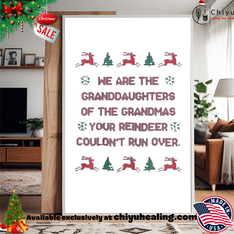 We are the granddaughters of the grandmas your reindeer couldn't run over ugly Christmas shirt, Hoodie, Sweatshirt, Poster Canvas, Mug, Ornaments