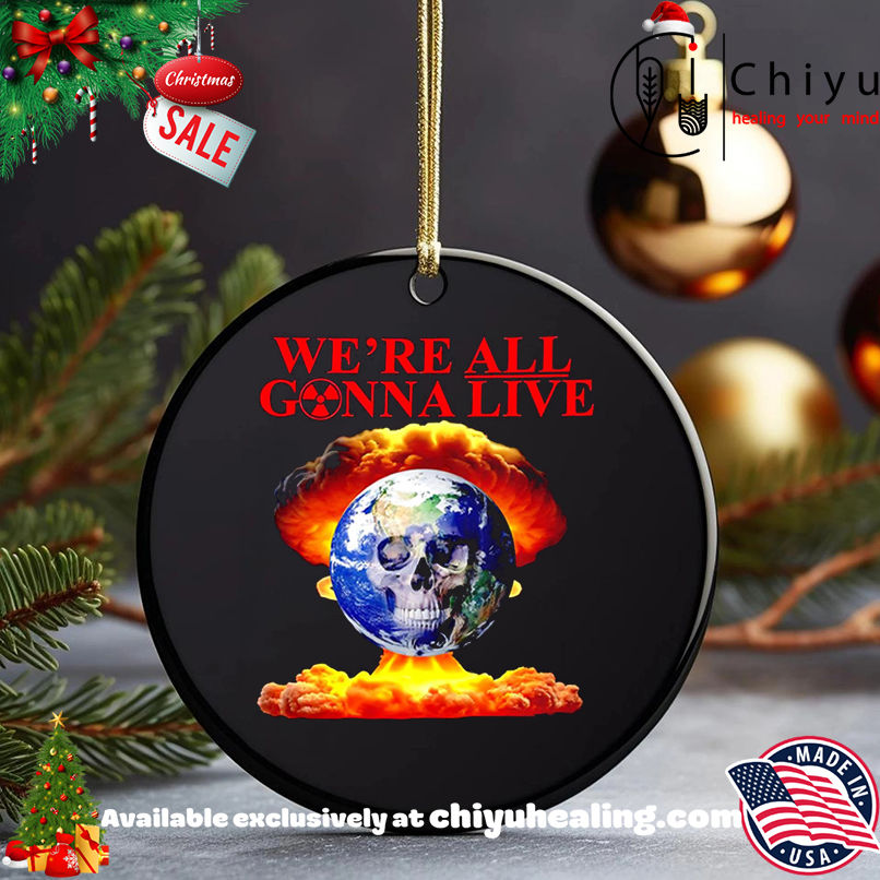 We're All Gonna Live atom bomb shirt, Hoodie, Sweatshirt, Poster Canvas, Mug, Ornaments