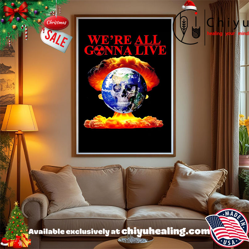 We're All Gonna Live atom bomb shirt, Hoodie, Sweatshirt, Poster Canvas, Mug, Ornaments