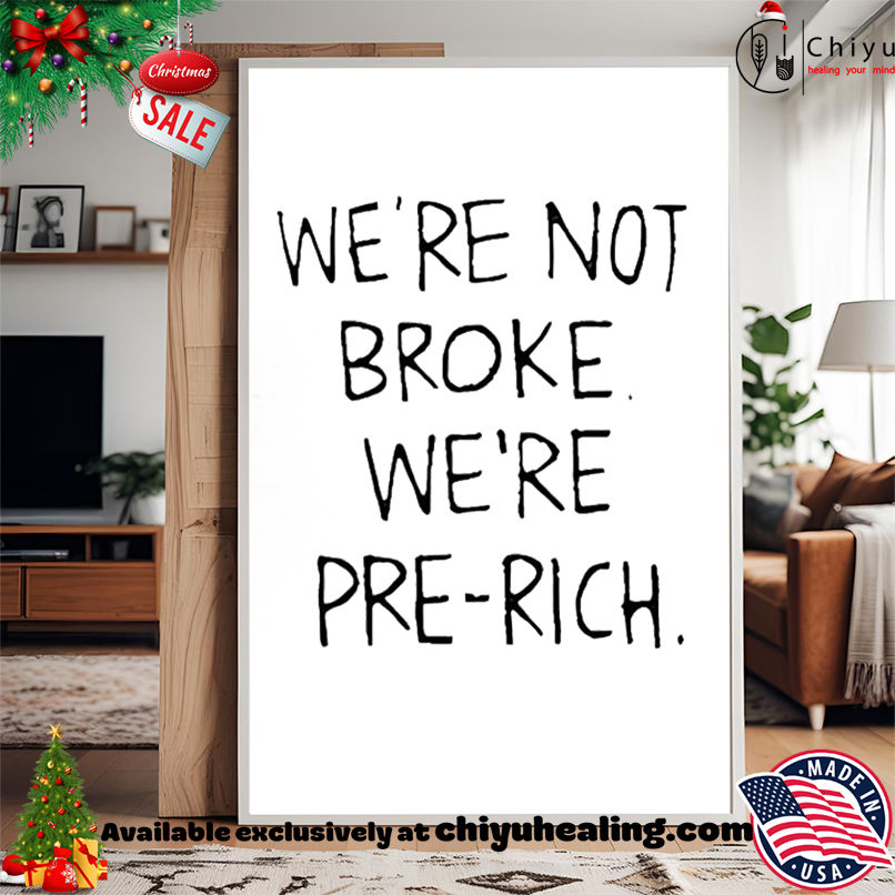 We're Not Broke You're Pre Rich shirt, Hoodie, Sweatshirt, Poster Canvas, Mug, Ornaments