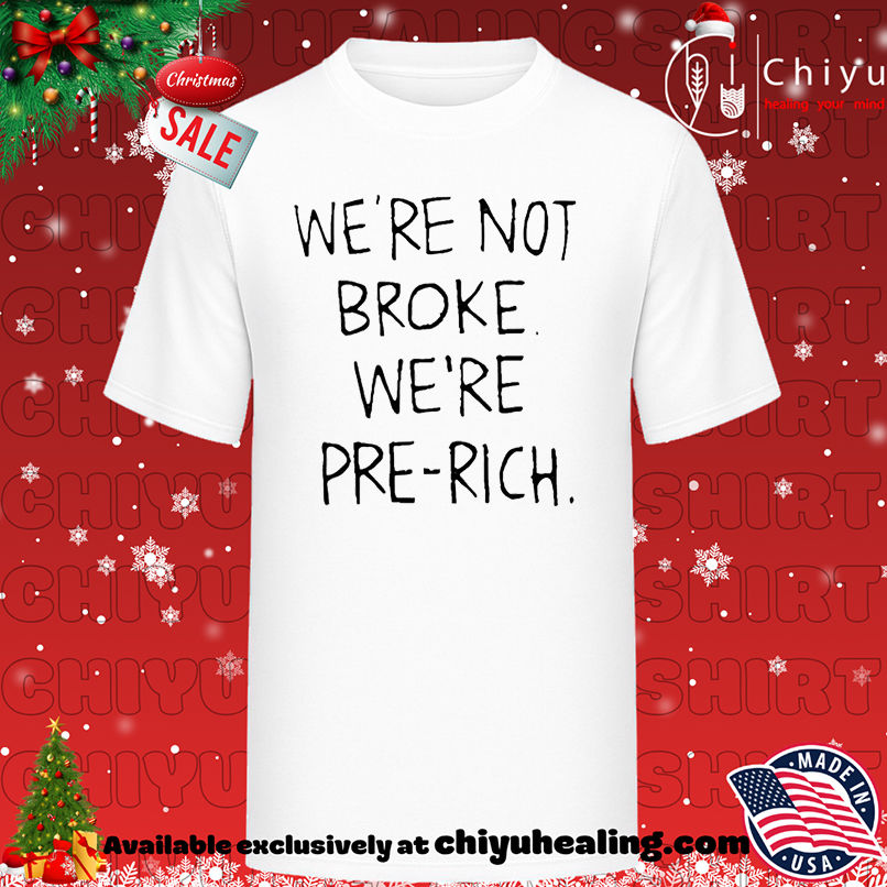 We're Not Broke You're Pre Rich shirt, Hoodie, Sweatshirt, Poster Canvas, Mug, Ornaments