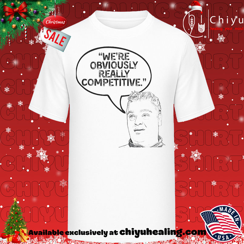 We're obviously really competitive shirt, Hoodie, Sweatshirt, Poster Canvas, Mug, Ornaments