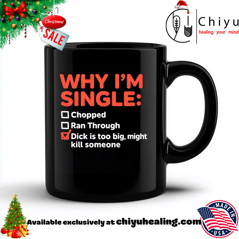 Why I'm Single Chopped Ran Through Dick Is Too Big Might Kill Someone shirt, Hoodie, Sweatshirt, Poster Canvas, Mug, Ornaments