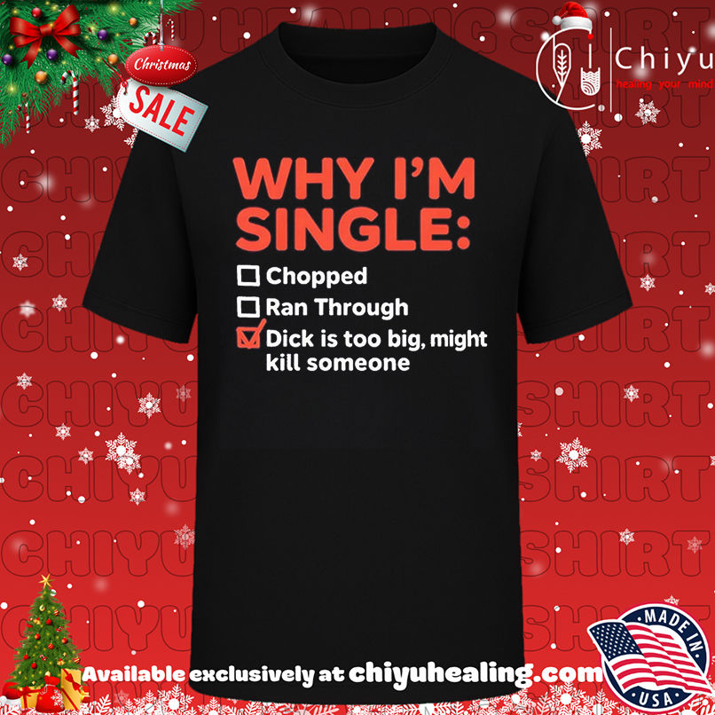 Why I'm Single Chopped Ran Through Dick Is Too Big Might Kill Someone shirt, Hoodie, Sweatshirt, Poster Canvas, Mug, Ornaments