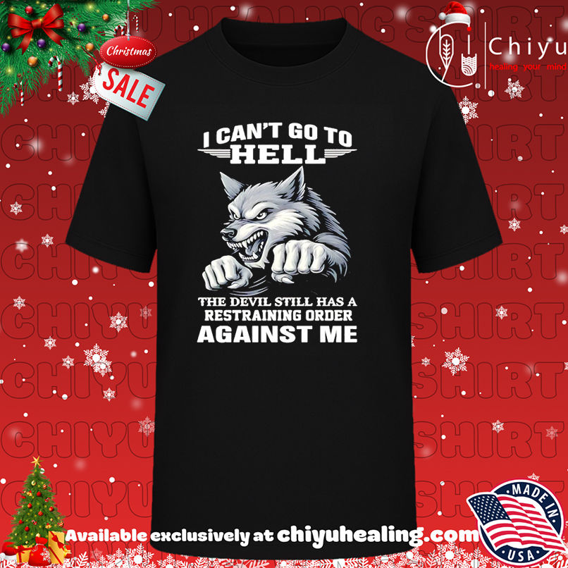 Wolf I Can't Go To Hell The Devil Still Has A Restraining Order Against Me shirt, Hoodie, Sweatshirt, Poster Canvas, Mug, Ornaments
