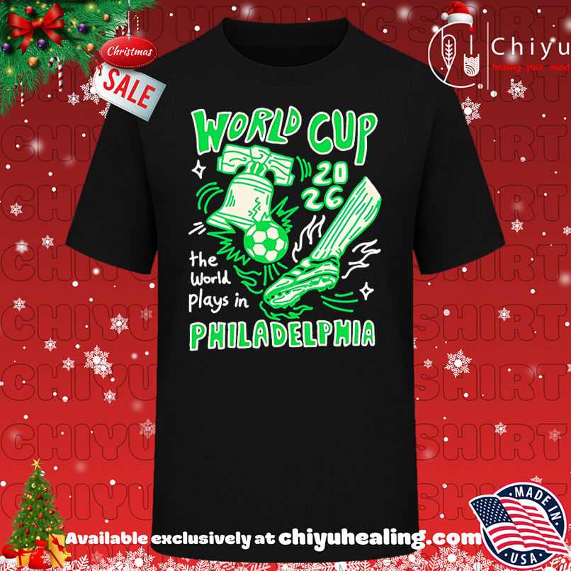 World Cup 2026 the world plays in Philadelphia shirt, Hoodie, Sweatshirt, Poster Canvas, Mug, Ornaments
