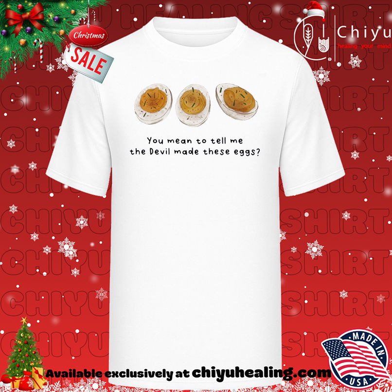You Mean To Tell Me The Devil Made These Eggs T-shirt, Hoodie, Sweatshirt, Poster Canvas, Mug, Ornaments