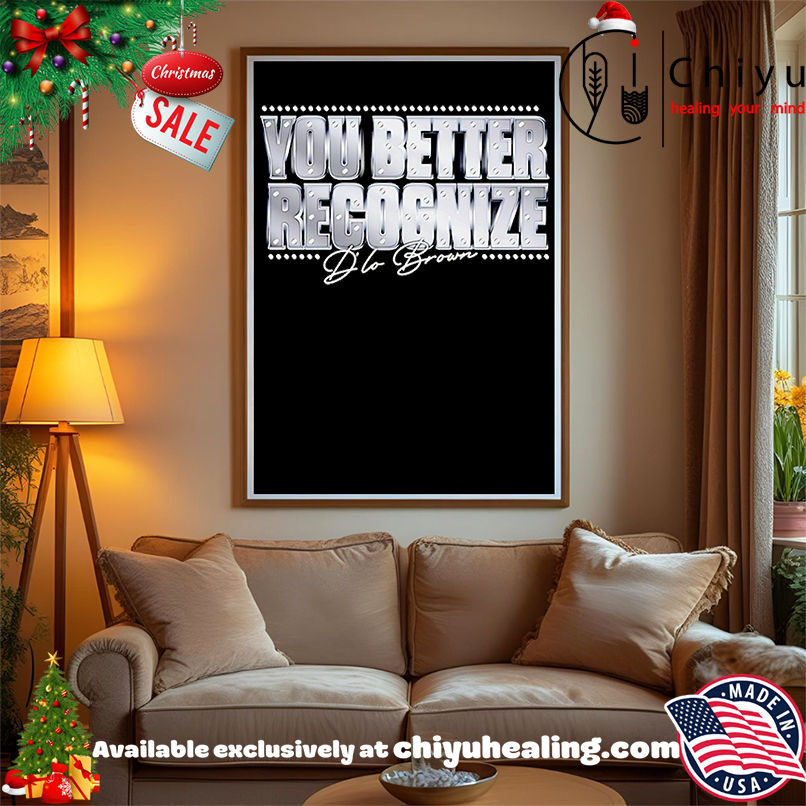 You better recognize D'Lo Brown shirt, Hoodie, Sweatshirt, Poster Canvas, Mug, Ornaments