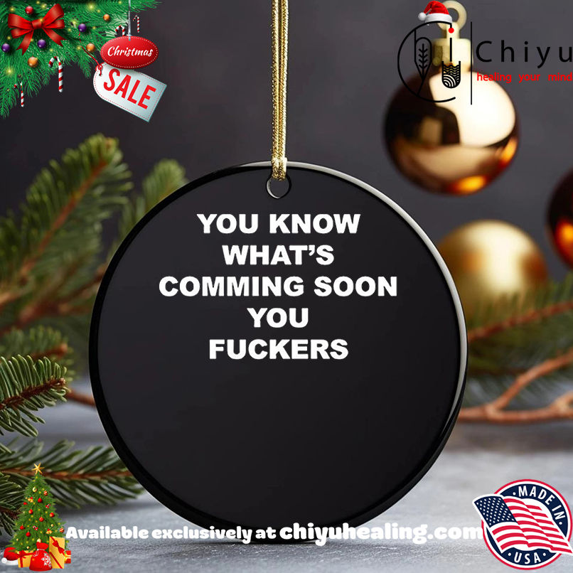 You know what's coming soon you fuckers shirt, Hoodie, Sweatshirt, Poster Canvas, Mug, Ornaments